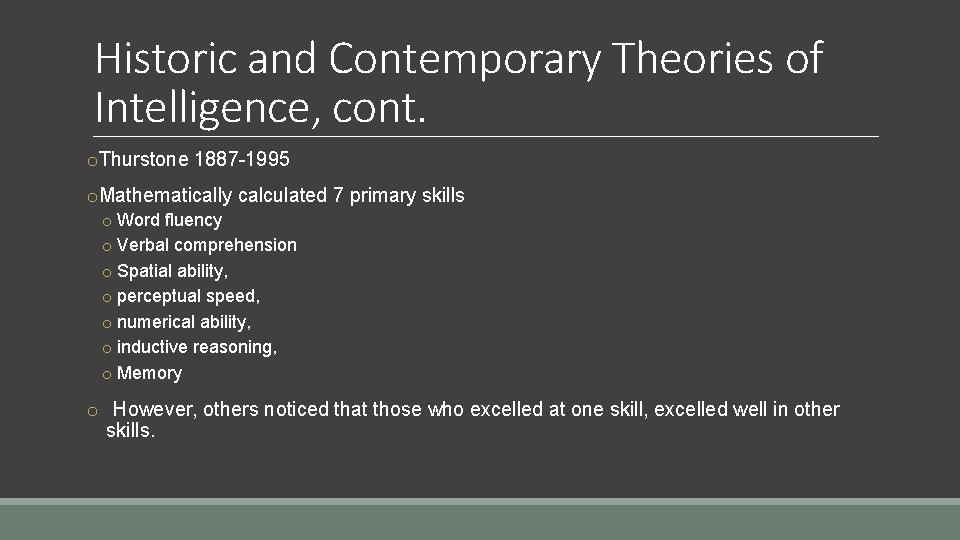 Historic and Contemporary Theories of Intelligence, cont. o. Thurstone 1887 -1995 o. Mathematically calculated