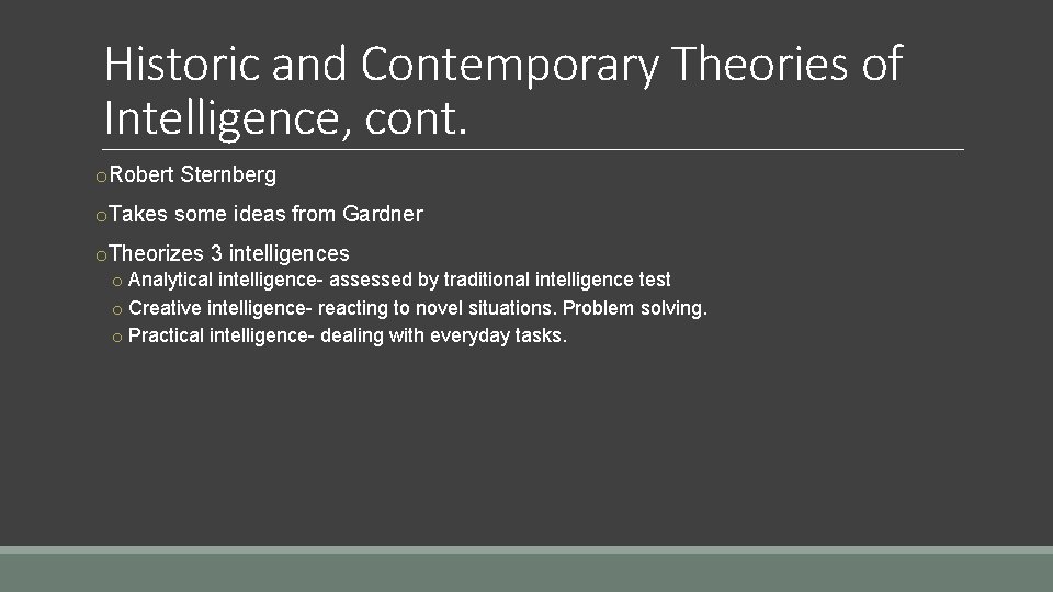 Historic and Contemporary Theories of Intelligence, cont. o. Robert Sternberg o. Takes some ideas