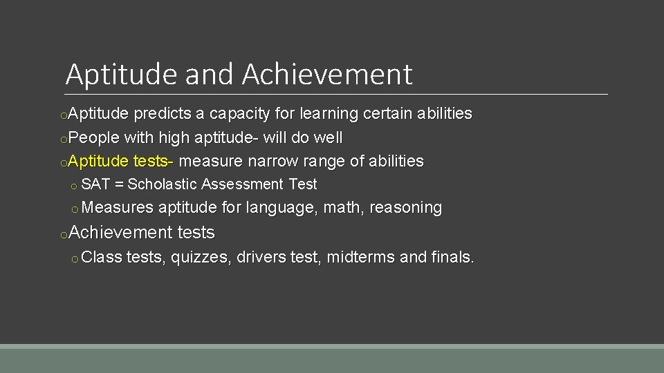 Aptitude and Achievement o. Aptitude predicts a capacity for learning certain abilities o. People