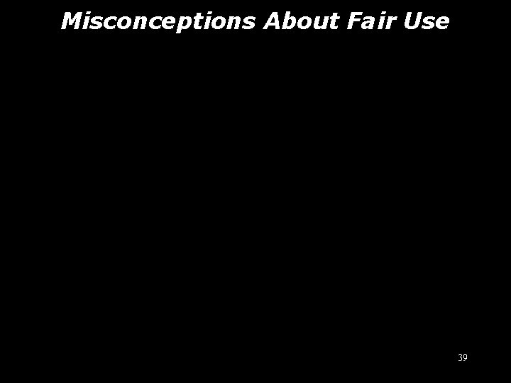 Misconceptions About Fair Use misconceptions 39 
