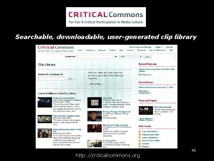 Searchable, downloadable, user-generated clip library http: //criticalcommons. org 46 