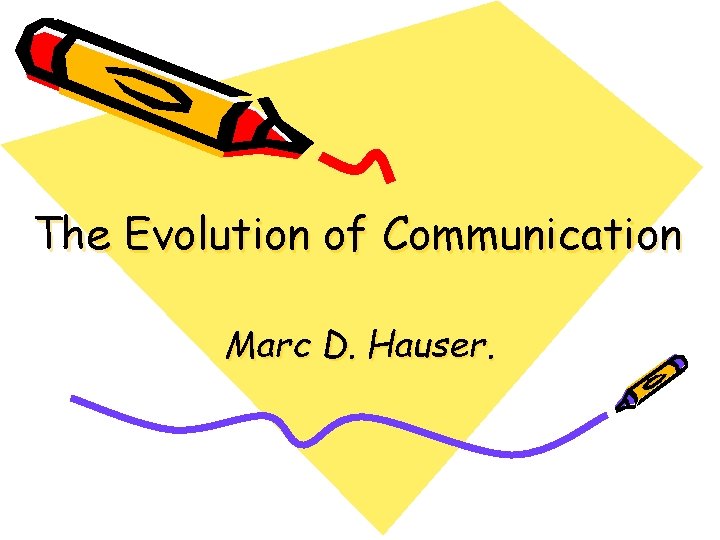 The Evolution of Communication Marc D. Hauser. 