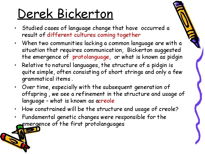 Derek Bickerton • Studied cases of language change that have occurred a result of