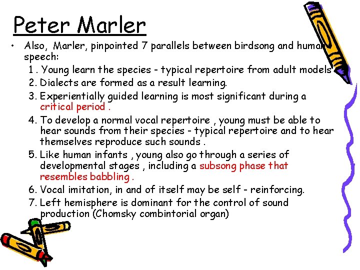 Peter Marler • Also, Marler, pinpointed 7 parallels between birdsong and human speech: 1.