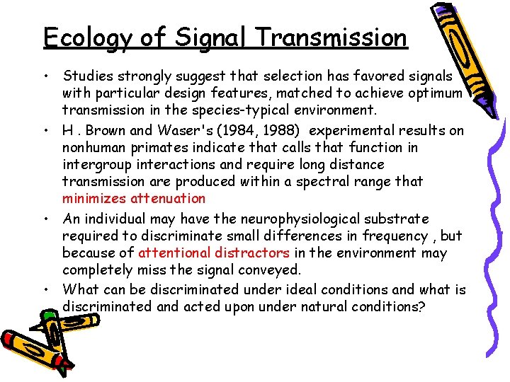 Ecology of Signal Transmission • Studies strongly suggest that selection has favored signals with