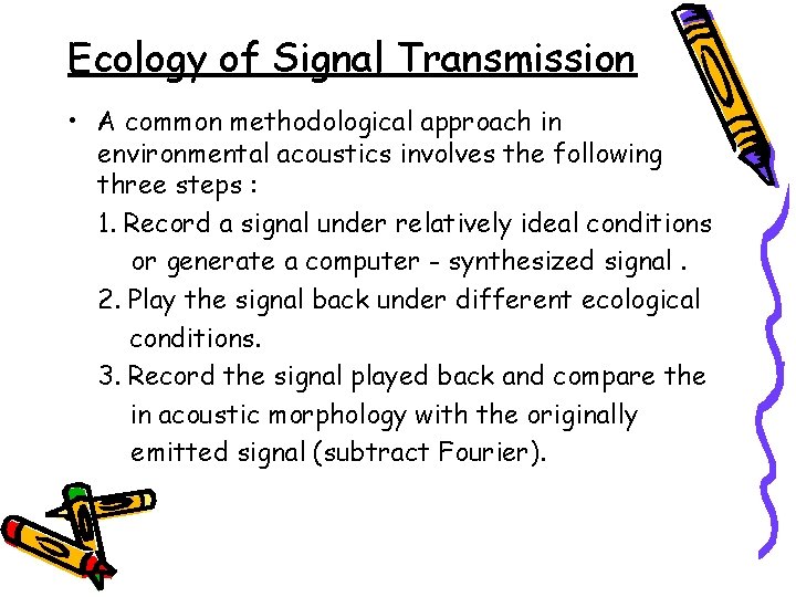 Ecology of Signal Transmission • A common methodological approach in environmental acoustics involves the