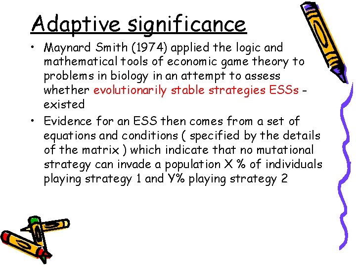Adaptive significance • Maynard Smith (1974) applied the logic and mathematical tools of economic