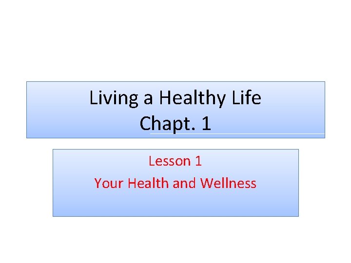 Living a Healthy Life Chapt. 1 Lesson 1 Your Health and Wellness 
