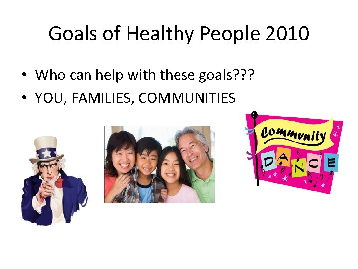 Goals of Healthy People 2010 • Who can help with these goals? ? ? Goals of Healthy People 2010 • Who can help with these goals? ? ?