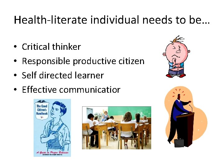 Health-literate individual needs to be… • • Critical thinker Responsible productive citizen Self directed