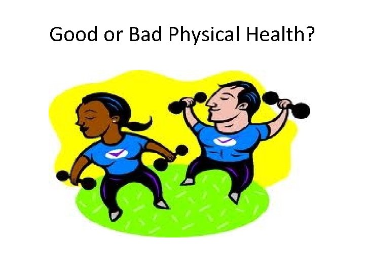 Good or Bad Physical Health? 