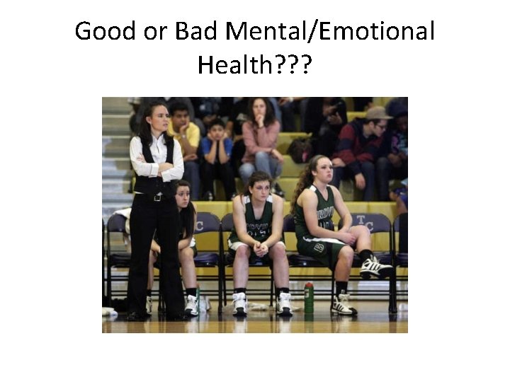 Good or Bad Mental/Emotional Health? ? ? 