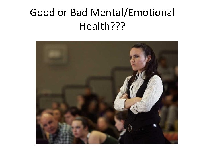 Good or Bad Mental/Emotional Health? ? ? 