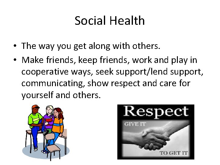 Social Health • The way you get along with others. • Make friends, keep