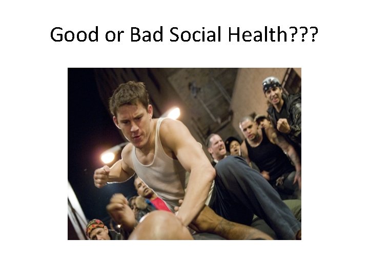 Good or Bad Social Health? ? ? 