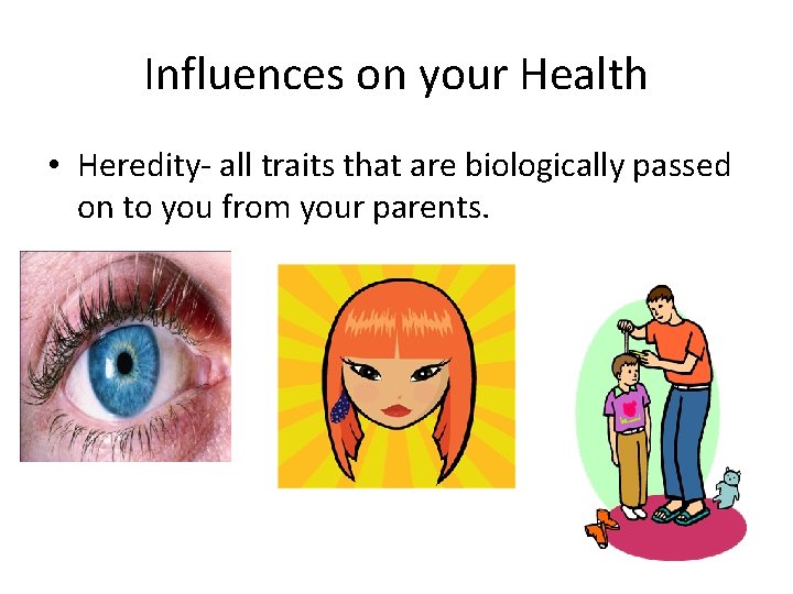 Influences on your Health • Heredity- all traits that are biologically passed on to
