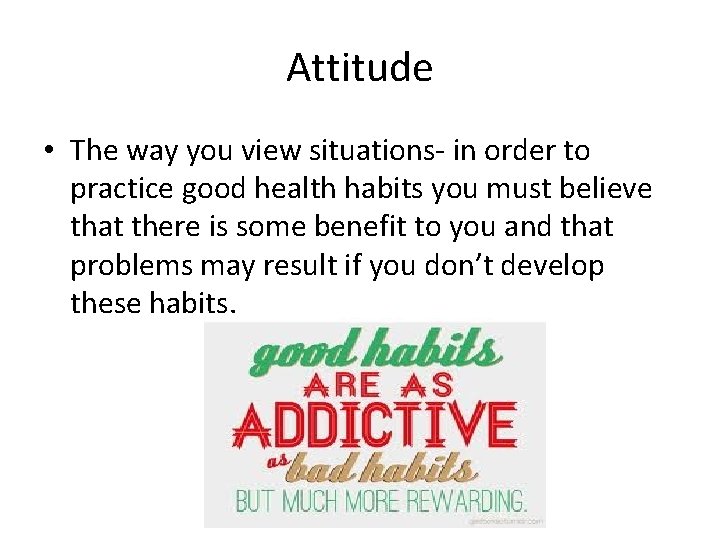 Attitude • The way you view situations- in order to practice good health habits Attitude • The way you view situations- in order to practice good health habits