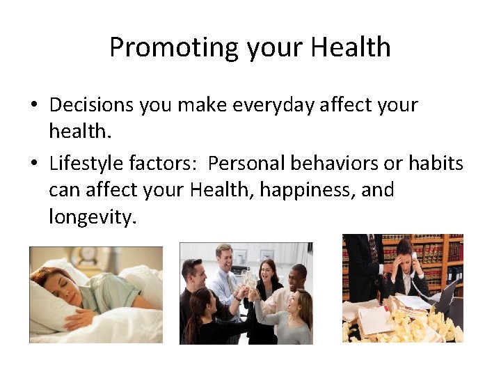 Promoting your Health • Decisions you make everyday affect your health. • Lifestyle factors: