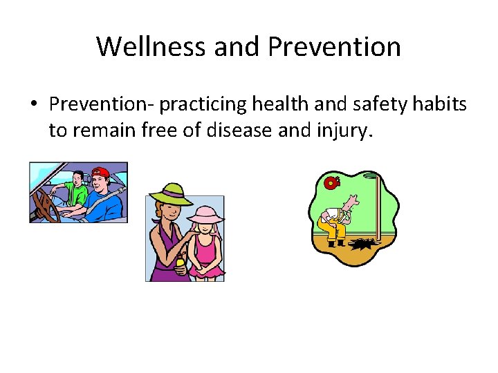 Wellness and Prevention • Prevention- practicing health and safety habits to remain free of Wellness and Prevention • Prevention- practicing health and safety habits to remain free of