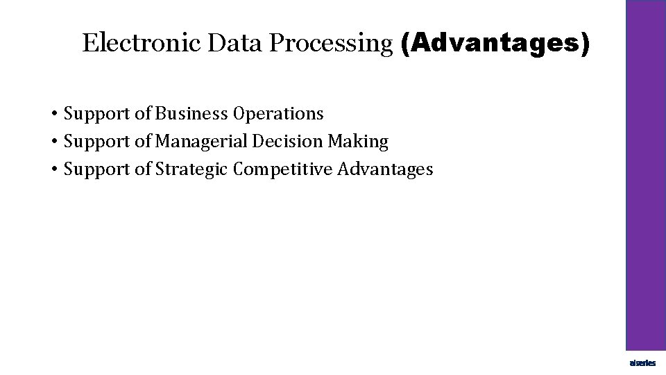 Electronic Data Processing (Advantages) • Support of Business Operations • Support of Managerial Decision