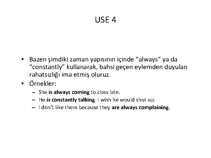 USE 4 • Bazen şimdiki zaman yapısının içinde “always” ya da “constantly” kullanarak, bahsi