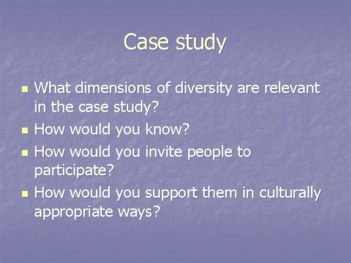 Case study n n What dimensions of diversity are relevant in the case study?