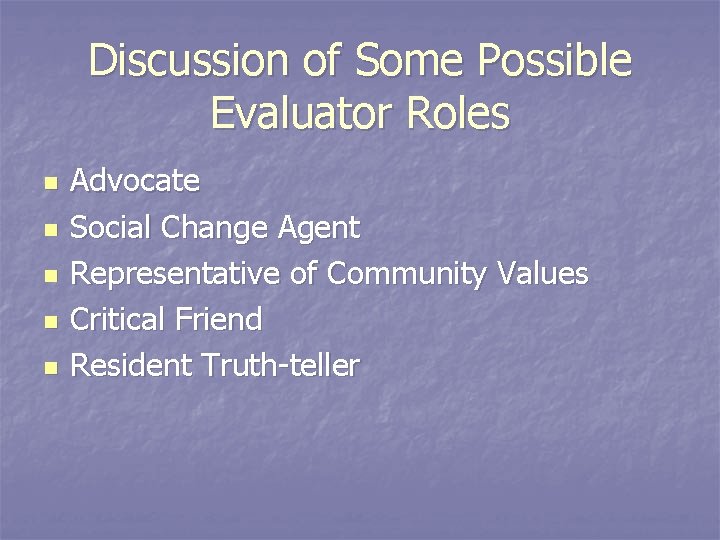 Discussion of Some Possible Evaluator Roles n n n Advocate Social Change Agent Representative