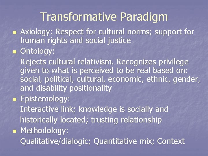 Transformative Paradigm n n Axiology: Respect for cultural norms; support for human rights and