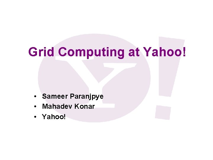 Grid Computing at Yahoo! • Sameer Paranjpye • Mahadev Konar • Yahoo! Grid Computing at Yahoo! • Sameer Paranjpye • Mahadev Konar • Yahoo!