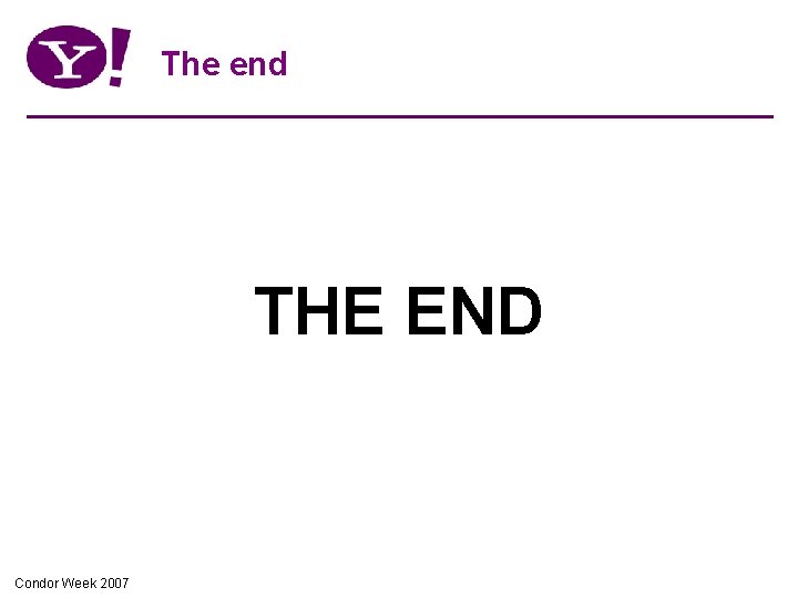 The end THE END Condor Week 2007 The end THE END Condor Week 2007