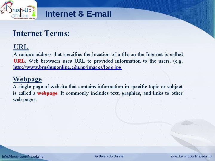 Internet & E-mail Internet Terms: URL A unique address that specifies the location of