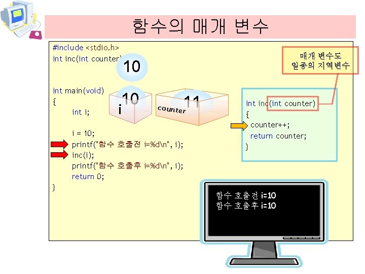 함수의 매개 변수 #include <stdio. h> int inc(int counter); 매개 변수도 일종의 지역변수 10