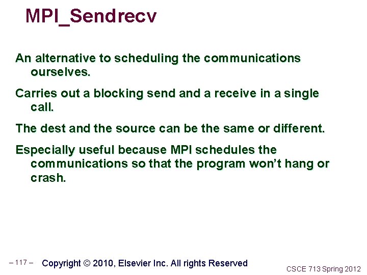MPI_Sendrecv An alternative to scheduling the communications ourselves. Carries out a blocking send a