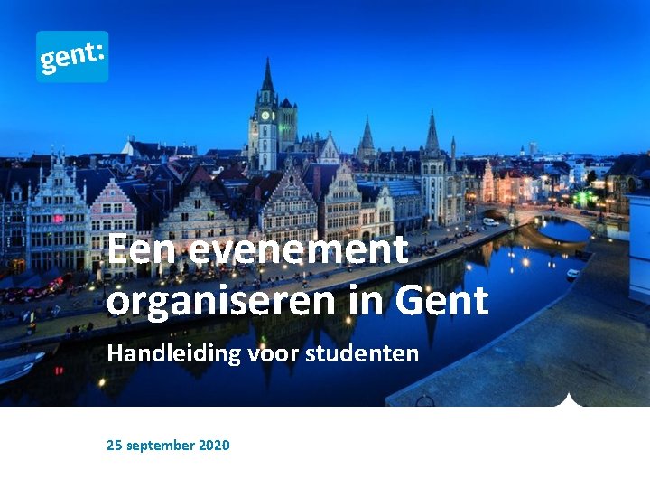 Een evenement organiseren in Gent Handleiding voor studenten 25 september 2020 