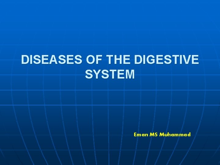 DISEASES OF THE DIGESTIVE SYSTEM Eman MS Muhammad 