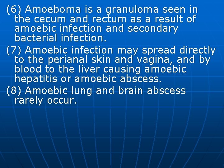 (6) Amoeboma is a granuloma seen in the cecum and rectum as a result