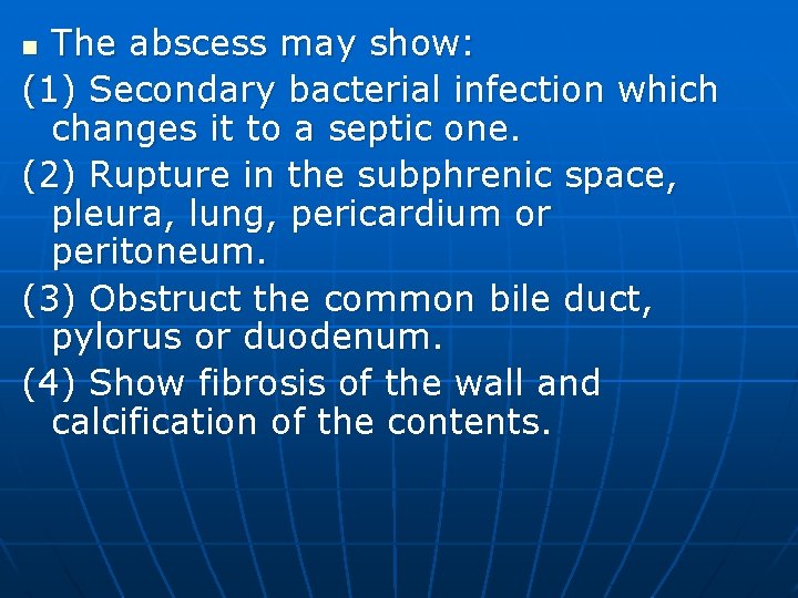 The abscess may show: (1) Secondary bacterial infection which changes it to a septic