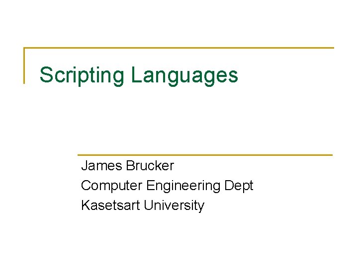 Scripting Languages James Brucker Computer Engineering Dept Kasetsart University 