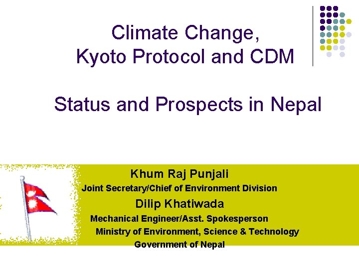 Climate Change, Kyoto Protocol and CDM Status and Prospects in Nepal Khum Raj Punjali