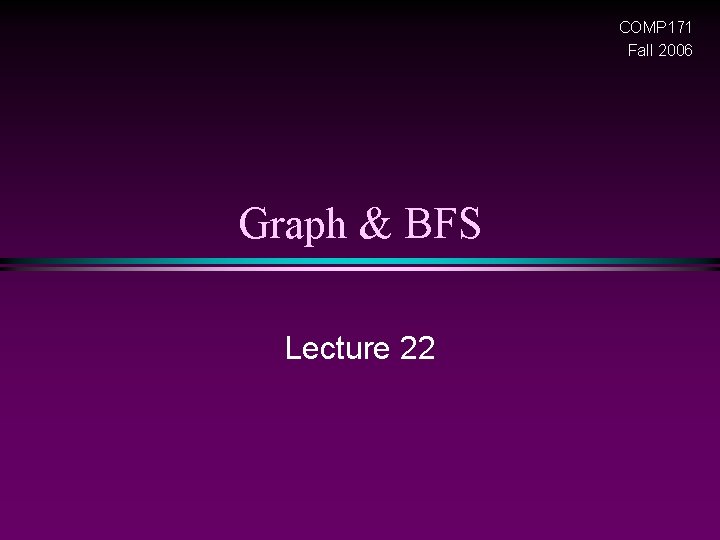 COMP 171 Fall 2006 Graph & BFS Lecture 22 