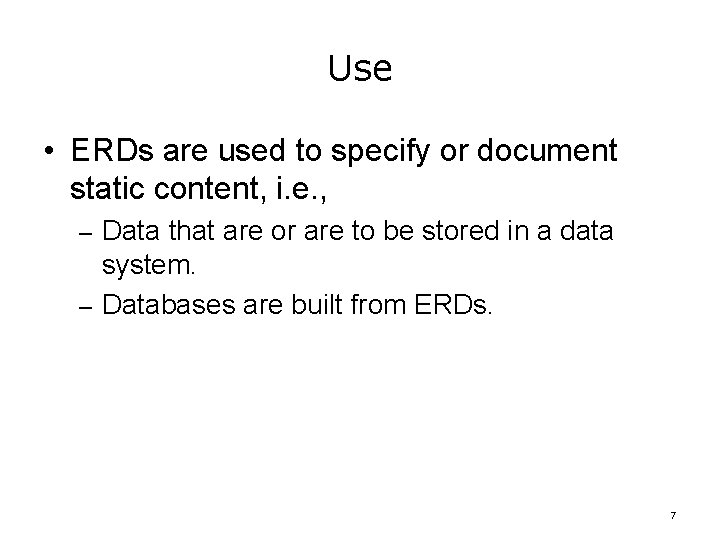 Use • ERDs are used to specify or document static content, i. e. ,