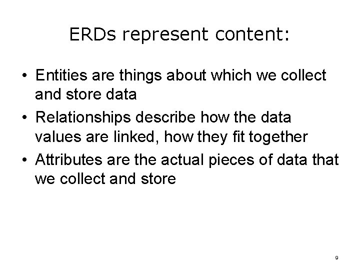 ERDs represent content: • Entities are things about which we collect and store data