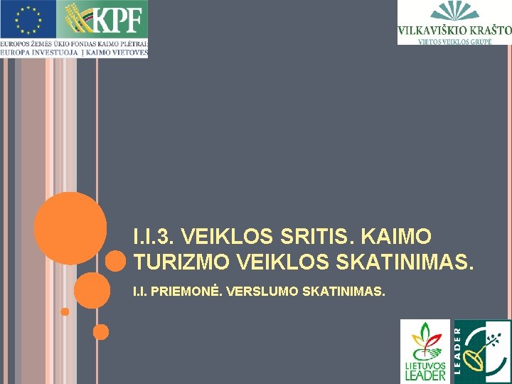 I. I. 3. VEIKLOS SRITIS. KAIMO TURIZMO VEIKLOS SKATINIMAS. I. I. PRIEMONĖ. VERSLUMO SKATINIMAS.