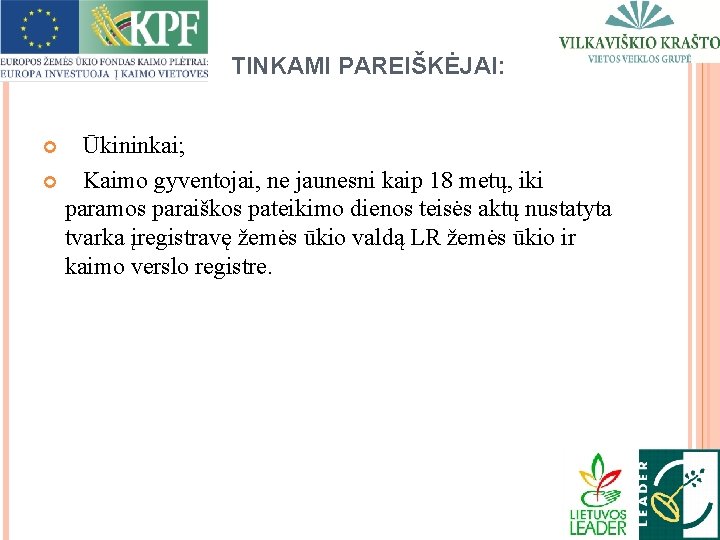 TINKAMI PAREIŠKĖJAI: Ūkininkai; Kaimo gyventojai, ne jaunesni kaip 18 metų, iki paramos paraiškos pateikimo