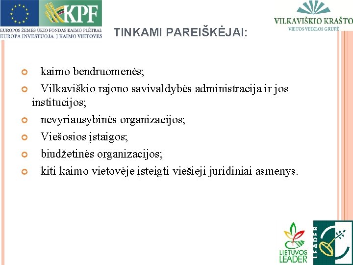 TINKAMI PAREIŠKĖJAI: kaimo bendruomenės; Vilkaviškio rajono savivaldybės administracija ir jos institucijos; nevyriausybinės organizacijos; Viešosios