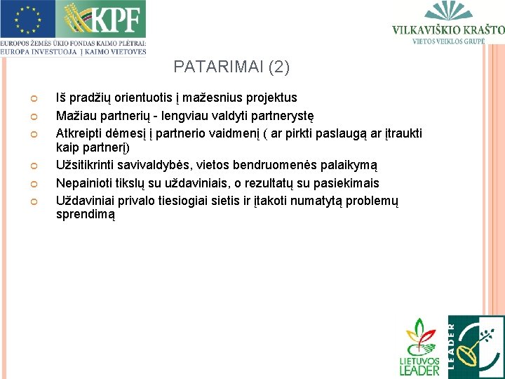 PATARIMAI (2) Iš pradžių orientuotis į mažesnius projektus Mažiau partnerių - lengviau valdyti partnerystę