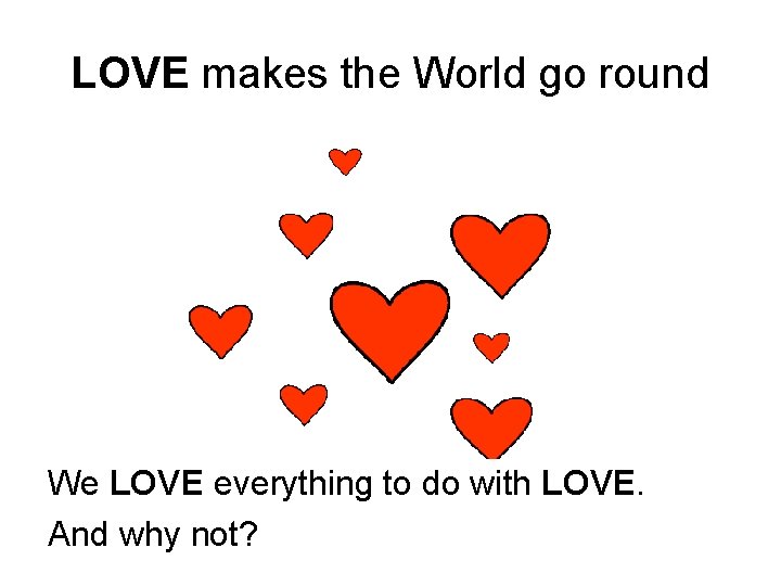 LOVE makes the World go round We LOVE everything to do with LOVE. And