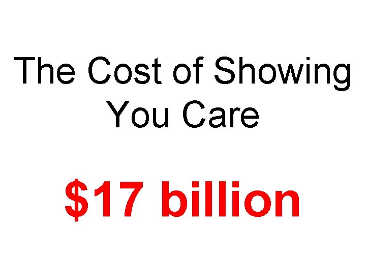 The Cost of Showing You Care $17 billion 