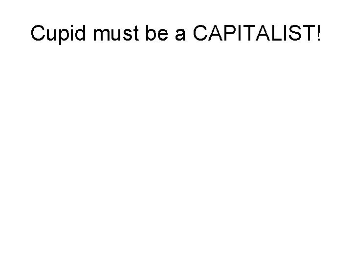 Cupid must be a CAPITALIST! 