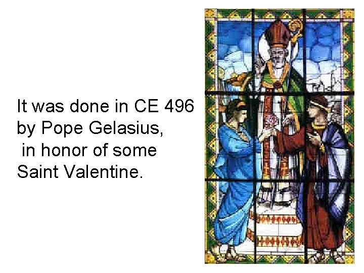 It was done in CE 496 by Pope Gelasius, in honor of some Saint